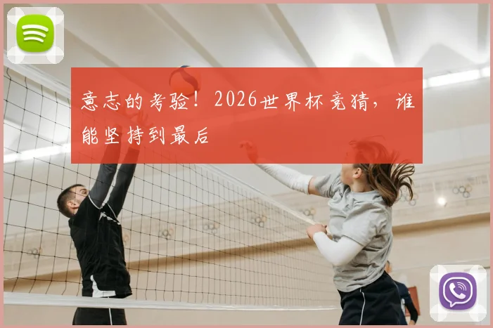 意志的考验！2026世界杯竞猜，谁能坚持到最后