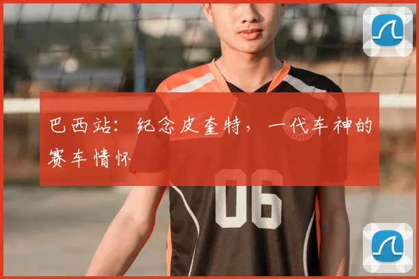 巴西站：纪念皮奎特，一代车神的赛车情怀