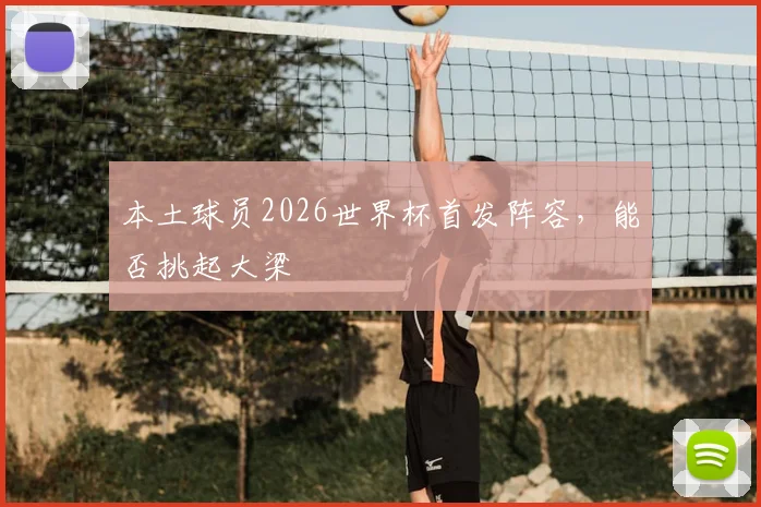 本土球员2026世界杯首发阵容，能否挑起大梁